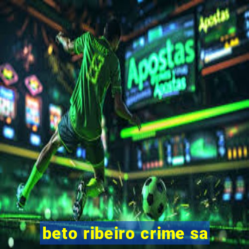 beto ribeiro crime sa